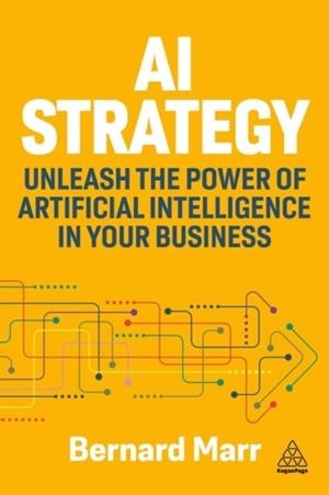 AI STRATEGY: UNLEASH THE POWER OF ARTIFICIAL INTELLIGENCE IN YOUR BUSINESS | 9781398619555 | BERNARD MARR