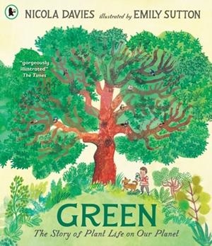 GREEN: THE STORY OF PLANT LIFE ON OUR PLANET | 9781529523591 | NICOLA DAVIES