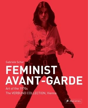 FEMINIST AVANT-GARDE: ART OF THE 1970S IN THE VERBUND COLLECTION, VIENNA | 9783791359717 | GABRIELE SCHOR