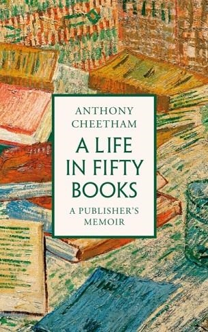 LIFE IN FIFTY BOOKS, A: A PUBLISHER'S MEMOIR | 9781035912766 | ANTHONY CHEETHAM
