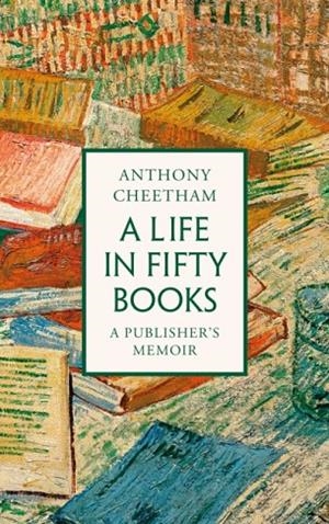 LIFE IN FIFTY BOOKS, A: A PUBLISHER'S MEMOIR | 9781035912766 | ANTHONY CHEETHAM