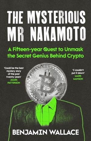 MYSTERIOUS MR NAKAMOTO, THE: A FIFTEEN-YEAR QUEST TO UNMASK THE SECRET GENIUS BEHIND CRYPTO | 9781805464358 | BENJAMIN WALLACE