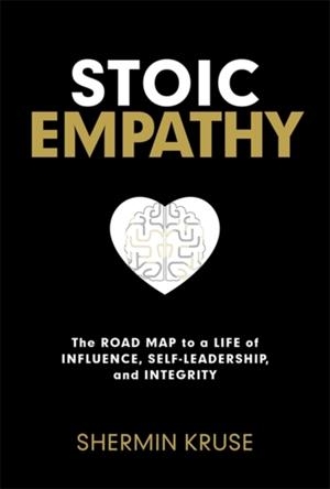 STOIC EMPATHY: THE ROAD MAP TO A LIFE OF INFLUENCE, SELF-LEADERSHIP, AND INTEGRITY | 9781401979942 | SHERMIN KRUSE