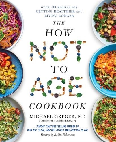 HOW NOT TO AGE COOKBOOK, THE: OVER 100 RECIPES FOR GETTING HEALTHIER AND LIVING LONGER | 9781529057393 | MICHAEL GREGER