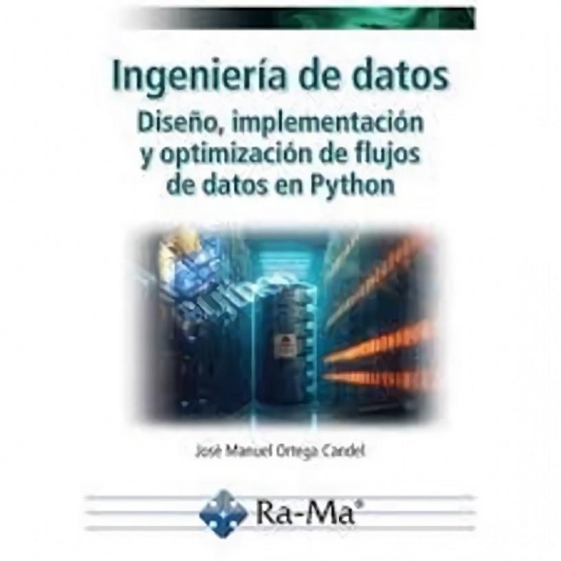 INGENIERÍA DE DATOS. DISEÑO, IMPLEMENTACIÓN Y OPTIMIZACIÓN DE FLUJOS DE DATOS EN | 9788410360679 | ORTEGA CANDEL, JOSÉ MANUEL