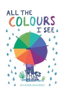 ALL THE COLOURS I SEE | 9781849765145 | ALLEGRA AGLIARDI