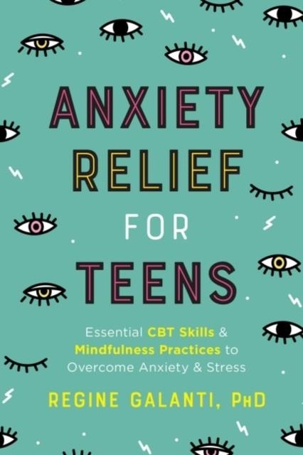 ANXIETY RELIEF FOR TEENS : ESSENTIAL CBT SKILLS AND MINDFULNESS PRACTICES TO OVERCOME ANXIETY AND STRESS | 9780593196649 | REGINE GALANTI
