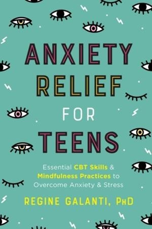 ANXIETY RELIEF FOR TEENS : ESSENTIAL CBT SKILLS AND MINDFULNESS PRACTICES TO OVERCOME ANXIETY AND STRESS | 9780593196649 | REGINE GALANTI