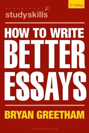 HOW TO WRITE BETTER ESSAYS | 9781350337923 | BRYAN GREETHAM