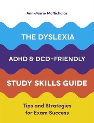 THE DYSLEXIA, ADHD, AND DCD-FRIENDLY STUDY SKILLS GUIDE : TIPS AND STRATEGIES FOR EXAM SUCCESS | 9781787751774 | ANN-MARIE MCNICHOLAS