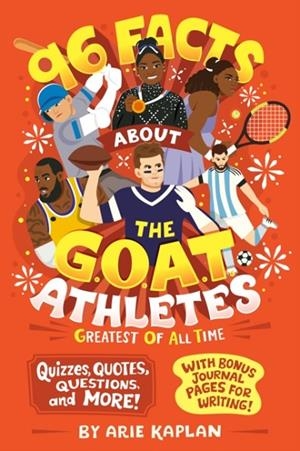 96 FACTS ABOUT THE G.O.A.T. ATHLETES (GREATEST OF ALL TIME): QUIZZES, QUOTES, QUESTIONS, AND MORE! WITH BONUS JOURNAL PAGES FOR WRITING! | 9780593889008 | ARIE KAPLAN