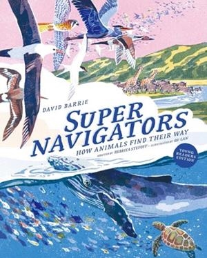 SUPERNAVIGATORS: HOW ANIMALS FIND THEIR WAY (ILLUSTRATED YOUNG READERS EDITION) | 9781962098137 | DAVID BARRIE