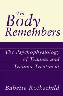 THE BODY REMEMBERS : THE PSYCHOPHYSIOLOGY OF TRAUMA AND TRAUMA TREATMENT | 9780393703276 | BABETTE ROTHSCHILD