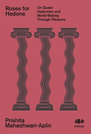 ROSES FOR HEDONE : ON QUEER HEDONISM AND WORLD-MAK | 9781916637108