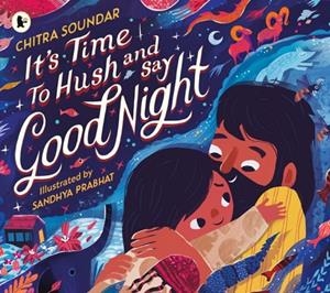 IT'S TIME TO HUSH AND SAY GOOD NIGHT | 9781529523560 | CHITRA SOUNDAR