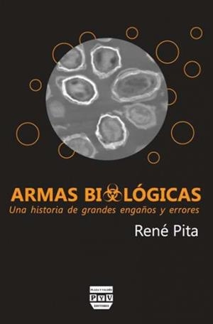 ARMAS BIOLÓGICAS, UNA HISTORIA DE GRANDES ENGAÑOS Y ERRORES | 9788415271116 | PITA PITA, RENÉ