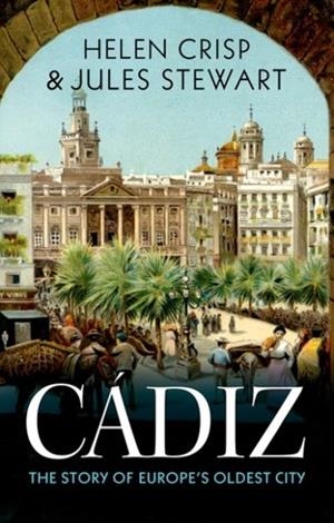 CADIZ : THE STORY OF EUROPE'S OLDEST CITY | 9781911723615 | HELEN CRISP