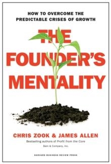 THE FOUNDER'S MENTALITY : HOW TO OVERCOME THE PREDICTABLE CRISES OF GROWTH | 9781633691162 | CHRIS ZOOK ANS JAMES ALLEN