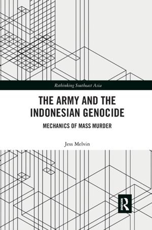 THE ARMY AND THE INDONESIAN GENOCIDE : MECHANICS OF MASS MURDER | 9781138347977 | JESS MELVIN