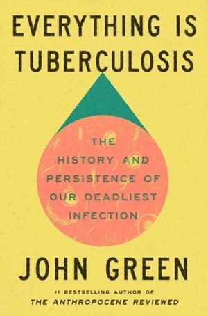 EVERYTHING IS TUBERCULOSIS | 9781529961423 | JOHN GREEN