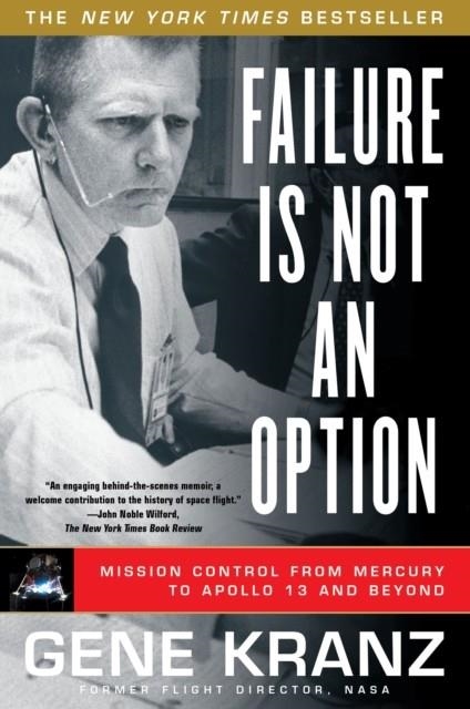 FAILURE IS NOT AN OPTION: MISSION CONTROL FROM MERCURY TO APOLLO 13 AND BEYOND | 9781439148815 | GENE KRANTZ