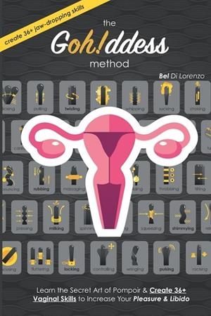 THE GOHDDESS METHOD: LEARN THE SECRET ART OF POMPOIR & MASTER 36+ VAGINAL SKILLS TO INCREASE YOUR PLEASURE & LIBIDO | 9798874437039 | BEL DI LORENZO