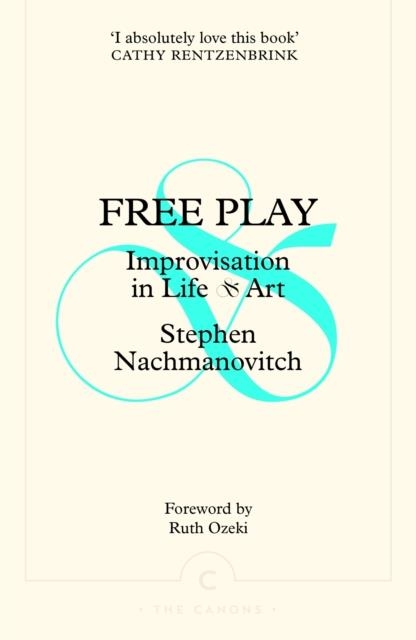 FREE PLAY: IMPROVISATION IN LIFE AND ART | 9781805301929 | STEPHEN NACHMANOVITCH