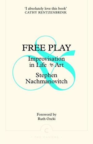 FREE PLAY: IMPROVISATION IN LIFE AND ART | 9781805301929 | STEPHEN NACHMANOVITCH