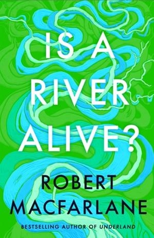 IS A RIVER ALIVE? | 9780241624814 | ROBERT MACFARLANE