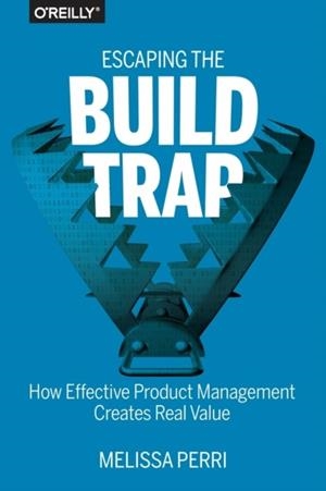 ESCAPING THE BUILD TRAP | 9781491973790 | MELISSA PERRI