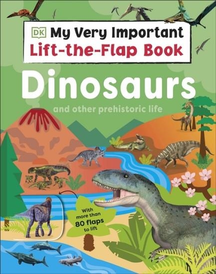 MY VERY IMPORTANT LIFT-THE-FLAP BOOK: DINOSAURS AND OTHER PREHISTORIC LIFE : WITH MORE THAN 80 FLAPS TO LIFT | 9780241686713 | DK