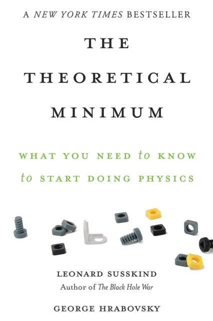 THE THEORETICAL MINIMUM: WHAT YOU NEED TO KNOW TO START DOING PHYSICS | 9780465075683 | LEONARD SUSSKIND , GEORGE HRABOVSKY