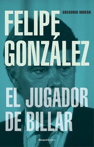 FELIPE GONZALEZ EL JUGADOR DE BILLAR | 9788419743251 | GREGORIO MORAN
