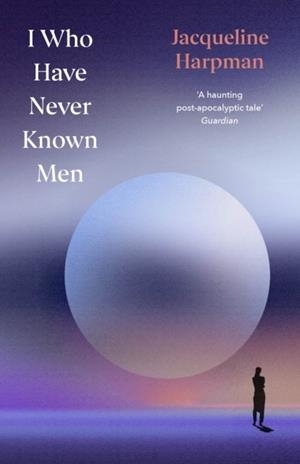 I WHO HAVE NEVER KNOWN MEN | 9781529954463 | JACQUELINE HARPMAN