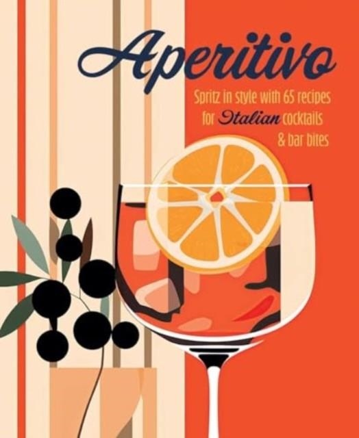 APERITIVO; SPRITZ STYKE WITH OVER 80 RECIPES FOR I | 9781788796835