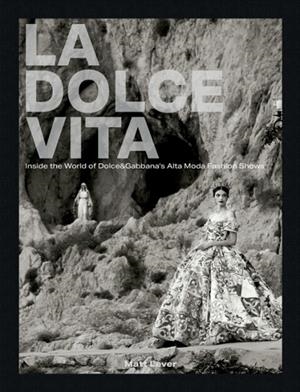 LA DOLCE VITA INSIDE THE EXCLUSIVE ALTA MODA FASHI | 9781788842921 | MATT LEVER