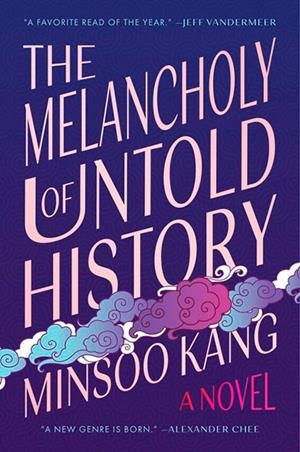 THE MELANCHOLY OF UNTOLD HISTORY | 9780063337558 | MINSOO KANG
