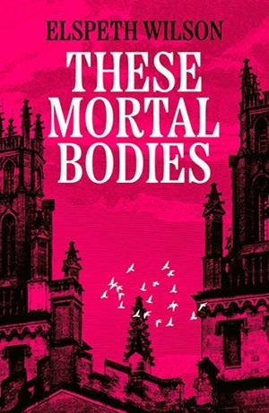 THESE MORTAL BODIES | 9781398535114 | ELSPETH WILSON