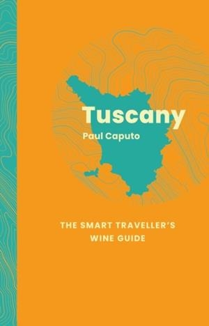 TUSCANY: THE SMART TRAVELLER'S WINE GUIDE | 9781917084611 | PAUL CAPUTO