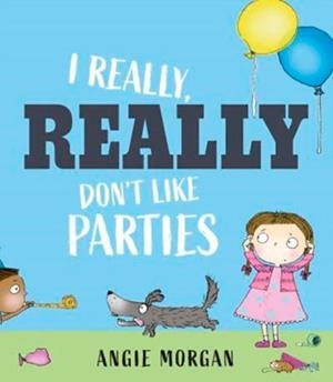 I REALLY REALLY DON'T LIKE PARTIES | 9781915659767 | ANGIE MORGAN