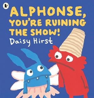 ALPHONSE YOU'RE RUINING THE SHOW! | 9781529523355 | DAISY HIRST