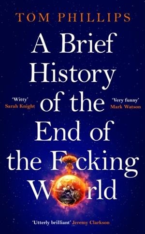 A BRIEF HISTORY OF THE END OF THE F*CKING WORLD | 9781035402212 | TOM PHILLIPS