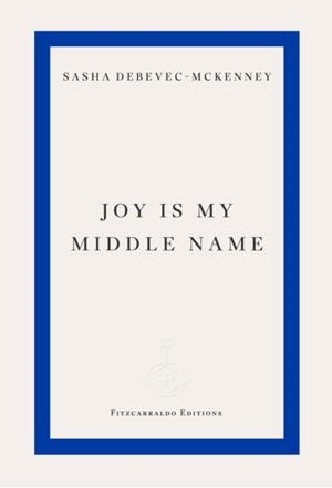 JOY IS MY MIDDLE NAME | 9781804271872 | SASHA DEBEVEC-MCKINNEY