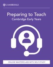 NEW PREPARING TO TEACH CAMBRIDGE EARLY YEARS (ONLINE MASTERCLASS WITH SELFSTUDY) | 9781009538701