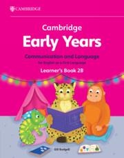 CAMBRIDGE EARLY YEARS COMMUNICATION AND LANGUAGE FOR ENGLISH AS A FIRST LANGUAGE LEARNER'S BOOK 2B | 9781009596237