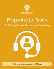CAMBRIDGE LOWER SECONDARY COMPUTING PREPARING TO TEACH (ONLINE MASTERCLASS WITH SELF-STUDY) | 9781009536134