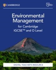 NEW CAMBRIDGE INTERNATIONAL IGCSE™ AND O LEVEL ENVIRONMENTAL MANAGEMENT DIGITAL TEACHER'S RESOURCE | 9781009808996