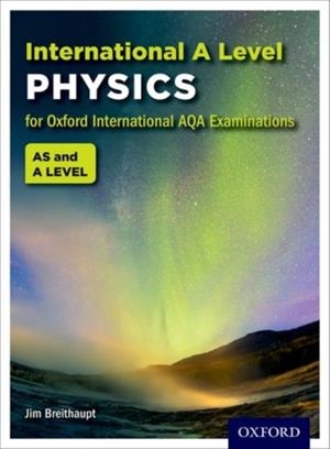 OXFORD AQA INTERNATIONAL A-LEVEL PHYSICS (9630): STUDENT BOOK | 9780198376033