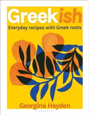 GREEKISH : EVERYDAY RECIPES WITH GREEK ROOTS | 9781526630667 | GEORGINA HAYDEN