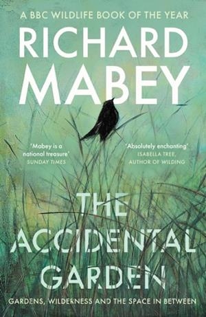 THE ACCIDENTAL GARDEN : GARDENS, WILDERNESS AND THE SPACE IN BETWEEN | 9781805220725 | RICHARD MABEY